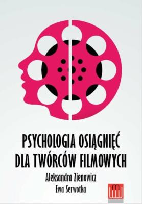 Psychologia osiągnięć dla twórców filmowych. Autor: Aleksandra Zienowicz, Ewa Serwotka. SmakLiter.pl Okładka książki Psychologia osiągnięć dla twórców filmowych