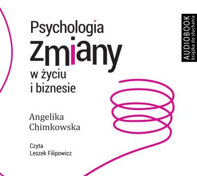Psychologia zmiany w życiu i biznesie - Audiobook. Autor: Angelika Chimkowska. SmakLiter.pl Okładka książki Psychologia zmiany w życiu i biznesie - Audiobook