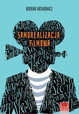 Samorealizacja filmowa. Autor: Konrad Aksinowicz. SmakLiter.pl Okładka książki Samorealizacja filmowa