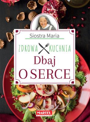 Okładka książki Siostra Maria - Dbaj o serce - Zdrowa Kuchnia