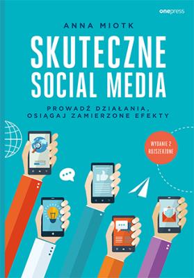 Skuteczne Social Media. Prowadź działania.... Autor: Miotk Anna. SmakLiter.pl Okładka książki Skuteczne Social Media. Prowadź działania...