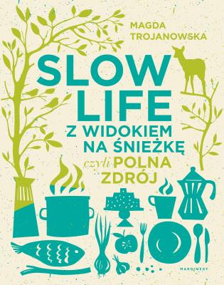 Slow Life z widokiem na Śnieżkę, czyli Polna Zdrój. Autor: Magdalena Trojanowska. SmakLiter.pl Okładka książki Slow Life z widokiem na Śnieżkę, czyli Polna Zdrój