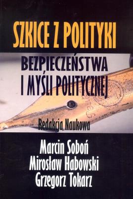 Szkice z polityki bezpieczeństwa i myśli politycznej. Autor: red. Marcin Soboń, Habowski Mirosław. SmakLiter.pl Okładka książki Szkice z polityki bezpieczeństwa i myśli politycznej