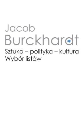 Sztuka - polityka - kultura. Wybór listów. Autor: Burckhardt Jacob. SmakLiter.pl Okładka książki Sztuka - polityka - kultura. Wybór listów