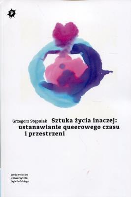 Okładka książki Sztuka życia inaczej: ustanawianie queerowego czasu i przestrzeni