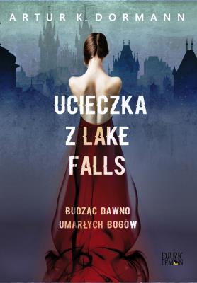 Ucieczka z Lake Falls. Budząc dawno umarłych bogów. Autor: Dormann Artur K.. SmakLiter.pl Okładka książki Ucieczka z Lake Falls. Budząc dawno umarłych bogów