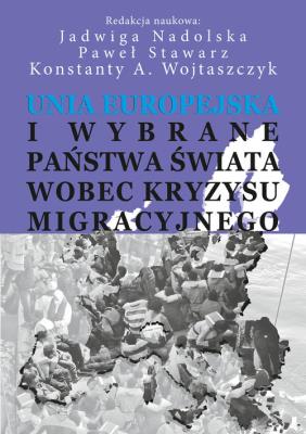 Unia Europejska i wybrane państwa świata wobec kryzysu migracyjnego. Autor: Nadolska Jadwiga, Paweł Stawarz, Konstanty A. Wojtaszczyk. SmakLiter.pl Okładka książki Unia Europejska i wybrane państwa świata wobec kryzysu migracyjnego