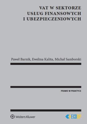 VAT w sektorze usług finansowych i ubezpieczeniowych. Autor: Barnik Paweł, Ewelina Kalita, Michał Samborski. SmakLiter.pl Okładka książki VAT w sektorze usług finansowych i ubezpieczeniowych
