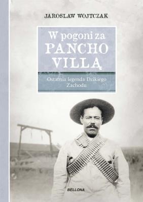W pogoni za Pancho Villą. Ostatnia legenda .... Autor: Wojtczak Jarosław. SmakLiter.pl Okładka książki W pogoni za Pancho Villą. Ostatnia legenda ...