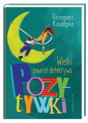 Wielki powrót detektywa Pozytywki. Autor: Grzegorz Kasdepke. SmakLiter.pl Okładka książki Wielki powrót detektywa Pozytywki