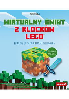 Wirtualny świat z klocków LEGO. Projekty do samodzielnego wykonania. Autor: Joachim Klang. SmakLiter.pl Okładka książki Wirtualny świat z klocków LEGO. Projekty do samodzielnego wykonania