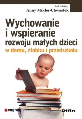 Wychowanie i wspieranie rozwoju małych dzieci w domu, żłobku i przedszkolu. Autor: Mikler-Chwastek Anna. SmakLiter.pl Okładka książki Wychowanie i wspieranie rozwoju małych dzieci w domu, żłobku i przedszkolu
