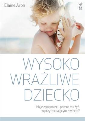 Wysoko wrażliwe dziecko. Autor: Elaine N. Aron. SmakLiter.pl Okładka książki Wysoko wrażliwe dziecko