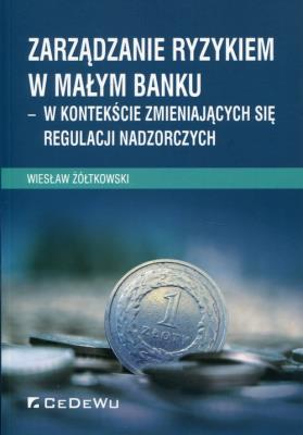 Zarządzanie ryzykiem w małym banku. Autor: Żółtkowski Wiesław. SmakLiter.pl Okładka książki Zarządzanie ryzykiem w małym banku