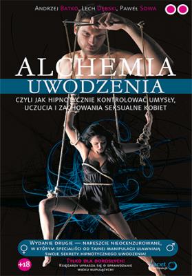 Alchemia uwodzenia czyli  jak hipnotycznie kontrolować umysły, uczucia i zachowania seksualne kobie. Autor: Andrzej Batko, Dębski Lech, Paweł Sowa. SmakLiter.pl Okładka książki Alchemia uwodzenia czyli  jak hipnotycznie kontrolować umysły, uczucia i zachowania seksualne kobie