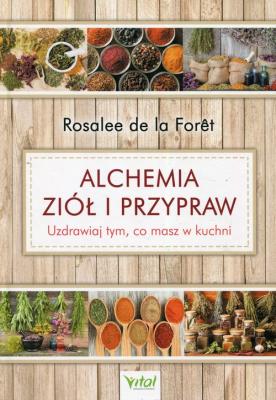 Alchemia ziół i przypraw. Uzdrawiaj tym, co masz... Autor: Foret de la Rosalee. SmakLiter.pl Okładka książki Alchemia ziół i przypraw. Uzdrawiaj tym, co masz..