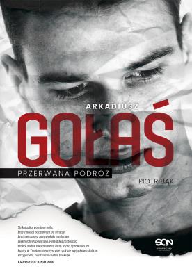 Arkadiusz Gołaś. Przerwana podróż. Autor: Bąk Piotr. SmakLiter.pl Okładka książki Arkadiusz Gołaś. Przerwana podróż