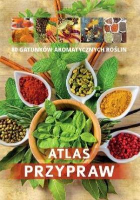 Atlas przypraw. 80 gatunków aromtycznych roślin. Autor: Opracowanie zbiorowe. SmakLiter.pl Okładka książki Atlas przypraw. 80 gatunków aromtycznych roślin
