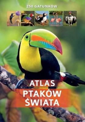 Atlas ptaków świata. 250 gatunków. Autor: Twardowska Kamila, Twardowski Jacek. SmakLiter.pl Okładka książki Atlas ptaków świata. 250 gatunków