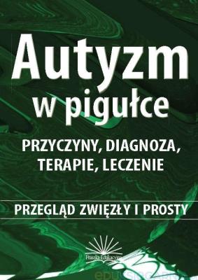 Autyzm w pigułce. Przyczyny, diagnoza, terapie.... Autor: Ewa Niezgoda. SmakLiter.pl Okładka książki Autyzm w pigułce. Przyczyny, diagnoza, terapie...