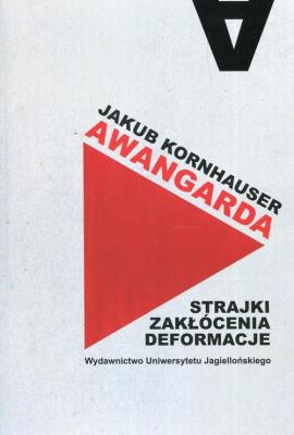 Awangarda strajki zakłócenia deformacje. Autor: Jakub Kornhauser. SmakLiter.pl Okładka książki Awangarda strajki zakłócenia deformacje