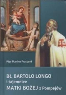 Bł. Bartolo Longo i tajemnice Matki Bożej.... Autor: Frasconi Pier Marino. SmakLiter.pl Okładka książki Bł. Bartolo Longo i tajemnice Matki Bożej...