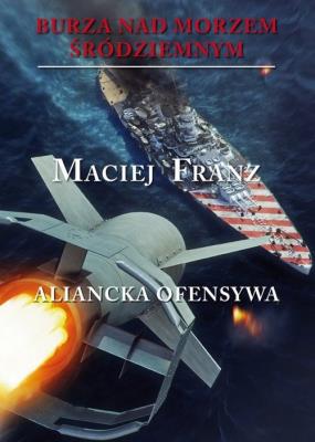 Burza nad Morzem Śródziemnym TIV Aliancka ofensywa. Autor: Franz Maciej. SmakLiter.pl Okładka książki Burza nad Morzem Śródziemnym TIV Aliancka ofensywa