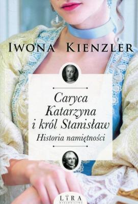 Caryca Katarzyna i król Stanisław. Historia... Autor: Iwona Kienzler. SmakLiter.pl Okładka książki Caryca Katarzyna i król Stanisław. Historia..