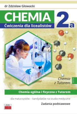 Chemia 2a Ćwiczenia dla licealistów Chemia ogólna i fizyczna z Tutorem dla maturzystów. Autor: Głowacki Zdzisław. SmakLiter.pl Okładka książki Chemia 2a Ćwiczenia dla licealistów Chemia ogólna i fizyczna z Tutorem dla maturzystów