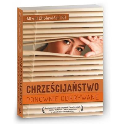 Chrześcijaństwo ponownie odkrywane. Autor: Cholewiński Alfred. SmakLiter.pl Okładka książki Chrześcijaństwo ponownie odkrywane