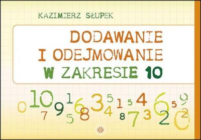 Dodawanie i odejmowanie w zakresie 10. Autor: Kazimierz Słupek. SmakLiter.pl Okładka książki Dodawanie i odejmowanie w zakresie 10