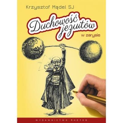 Duchowość jezuitów w zarysie czyli 85 słów św. Ignacego Loyoli w tyluż ilustracjach piórkiem Krzyszt. Autor: Mądel Krzysztof. SmakLiter.pl Okładka książki Duchowość jezuitów w zarysie czyli 85 słów św. Ignacego Loyoli w tyluż ilustracjach piórkiem Krzyszt