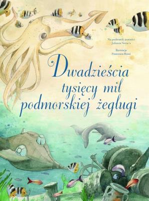 Dwadzieścia tysięcy mil podmorskiej żeglugi. Autor: Francesca Rossi (ilustr.), Juliusz Verne. SmakLiter.pl Okładka książki Dwadzieścia tysięcy mil podmorskiej żeglugi