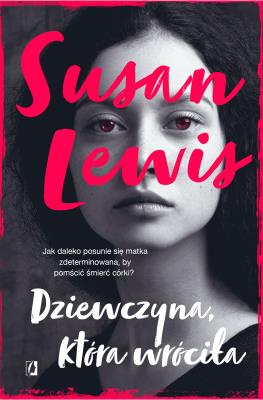 Dziewczyna, która wróciła. Autor: Susan Lewis, Daria Kuczyńska-Szymala. SmakLiter.pl Okładka książki Dziewczyna, która wróciła