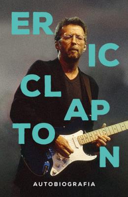 Eric Clapton. Autobiografia. Autor: Eric Clapton. SmakLiter.pl Okładka książki Eric Clapton. Autobiografia