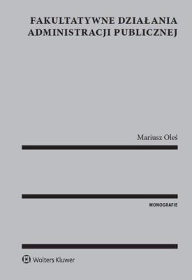 Fakultatywne działania administracji publicznej. Autor: Mariusz Oleś. SmakLiter.pl Okładka książki Fakultatywne działania administracji publicznej