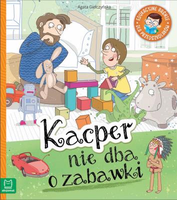 Kacper nie dba o zabawki. Edukacyjne baśnie dla przedszkolaków. Autor: Giełczyńska Agata. SmakLiter.pl Okładka książki Kacper nie dba o zabawki. Edukacyjne baśnie dla przedszkolaków