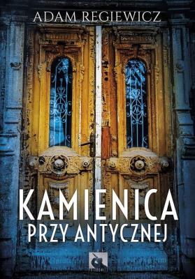 Kamienica przy Antycznej. Autor: Regiewicz Adam. SmakLiter.pl Okładka książki Kamienica przy Antycznej