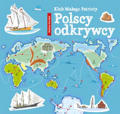 Klub Małego Patrioty Polscy odkrywcy. Autor: Dariusz Grochal. SmakLiter.pl Okładka książki Klub Małego Patrioty Polscy odkrywcy