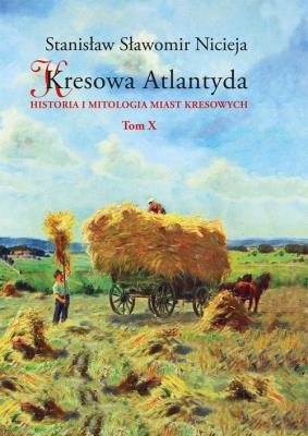 Kresowa Atlantyda Tom 10 Historia i mitologia miast kresowych. Autor: Nicieja Stanisław Sławomir. SmakLiter.pl Okładka książki Kresowa Atlantyda Tom 10 Historia i mitologia miast kresowych