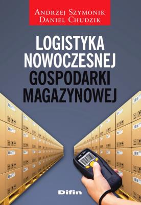 Logistyka nowoczesnej gospodarki magazynowej. Autor: Andrzej Szymonik (red.), Daniel Chudzik. SmakLiter.pl Okładka książki Logistyka nowoczesnej gospodarki magazynowej