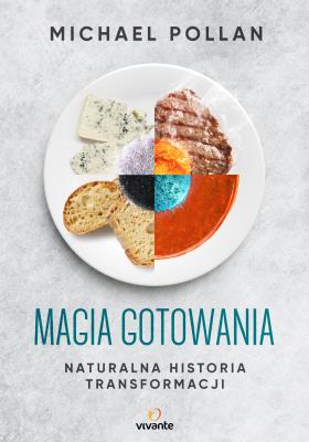Magia gotowania. Naturalna historia transformacji. Autor: Michael Pollan. SmakLiter.pl Okładka książki Magia gotowania. Naturalna historia transformacji
