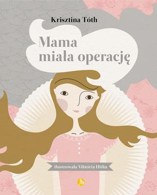 Mama miała operację. Autor: Toth Krisztina. SmakLiter.pl Okładka książki Mama miała operację