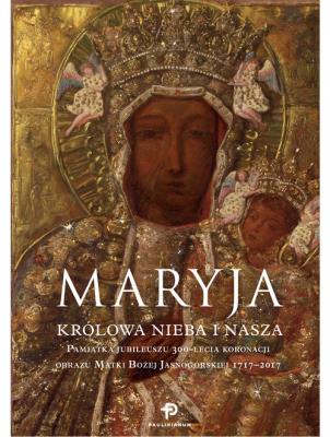Maryja Królowa nieba i nasza. Pamiątka jubileuszu 300-lecia koronacji Obrazu MBJ. Autor:   Praca zbiorowa. SmakLiter.pl Okładka książki Maryja Królowa nieba i nasza. Pamiątka jubileuszu 300-lecia koronacji Obrazu MBJ