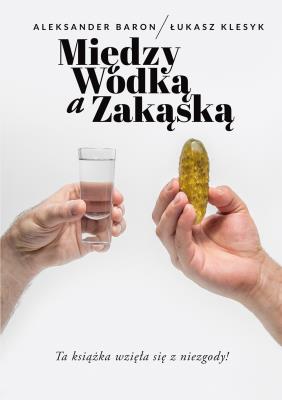 Między wódką a zakąską. Autor: Łukasz Klesyk, Aleksander Baron. SmakLiter.pl Okładka książki Między wódką a zakąską