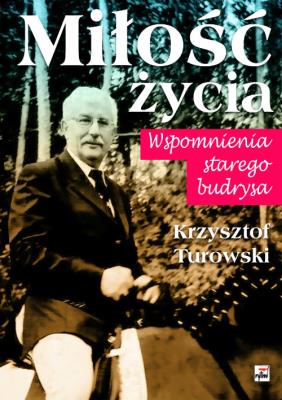 Miłość życia. Wspomnienia starego budrysa. Autor: Turowski Krzysztof. SmakLiter.pl Okładka książki Miłość życia. Wspomnienia starego budrysa