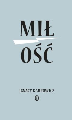 Miłość. Autor: Ignacy Karpowicz. SmakLiter.pl Okładka książki Miłość