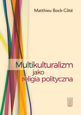 Multikulturalizm jako religia polityczna. Autor: Matthieu Bock-Cote. SmakLiter.pl Okładka książki Multikulturalizm jako religia polityczna
