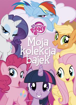 Okładka książki My Little Pony. Moja kolekcja bajek 