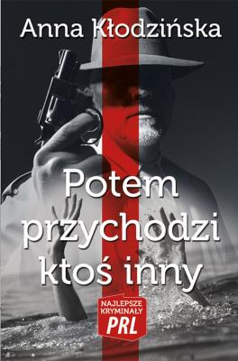Najlepsze kryminały PRL. Potem przychodzi ktoś.... Autor: Kłodzińska Anna. SmakLiter.pl Okładka książki Najlepsze kryminały PRL. Potem przychodzi ktoś...